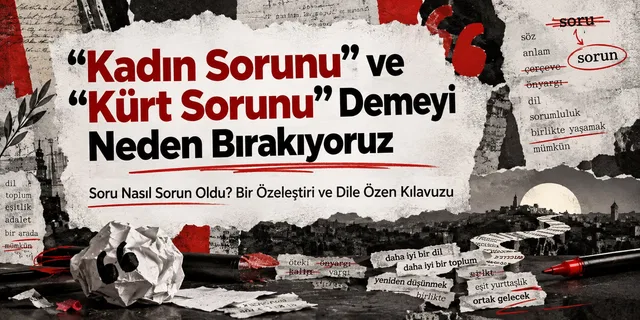 "Kadın Sorunu" ve "Kürt Sorunu" Demeyi Neden Bırakıyoruz